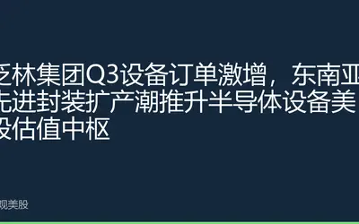 泛林集团Q3设备订单激增，东南亚先进封装扩产潮推升半导体设备美股估值中枢