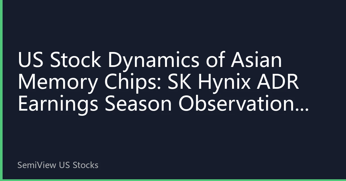 US Stock Dynamics of Asian Memory Chips: SK Hynix ADR Earnings Season Observations and Cycle Turning Point Judgment Techniques
