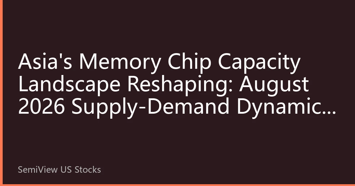 Asia's Memory Chip Capacity Landscape Reshaping: August 2026 Supply-Demand Dynamics and ADR Market Performance Analysis