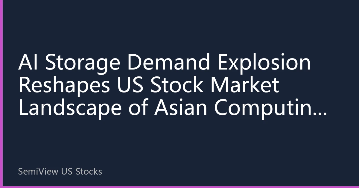 AI Storage Demand Explosion Reshapes US Stock Market Landscape of Asian Computing Chips: In-depth Analysis for August 2026