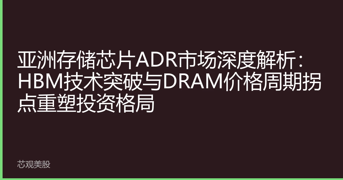 亚洲存储芯片ADR市场深度解析：HBM技术突破与DRAM价格周期拐点重塑投资格局