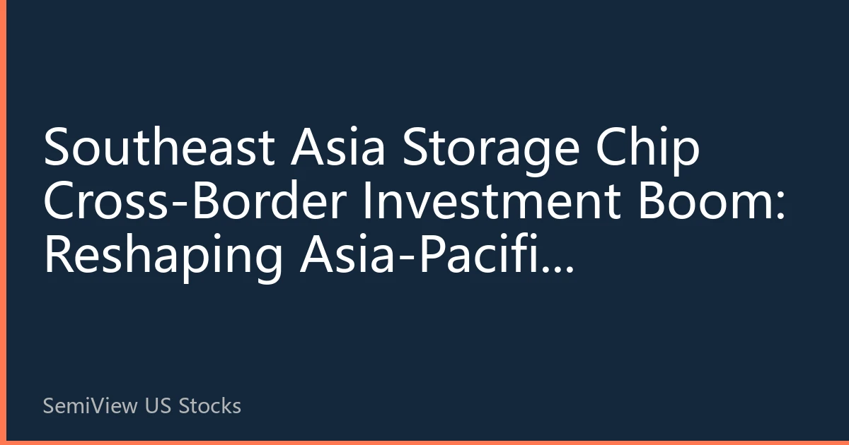 Southeast Asia Storage Chip Cross-Border Investment Boom: Reshaping Asia-Pacific Equipment and Materials Industry Landscape in September 2026