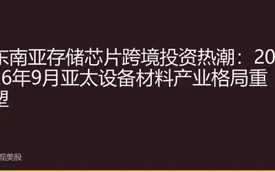 东南亚存储芯片跨境投资热潮：2026年9月亚太设备材料产业格局重塑