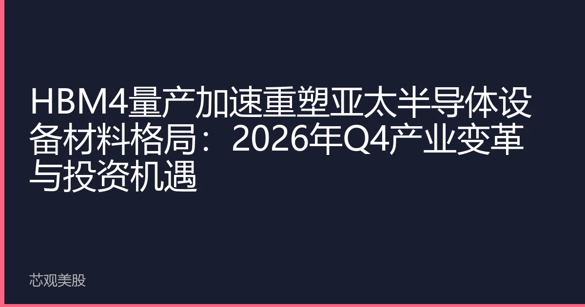 HBM4 Mass Production Acceleration Reshaping the Asia Pacific Semiconductor Equipment and Materials Landscape: Industry Transformation and Investment Opportunities in Q4 2026