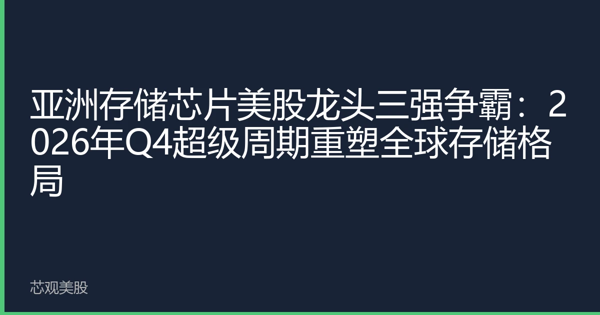 亚洲存储芯片美股龙头三强争霸：2026年Q4超级周期重塑全球存储格局