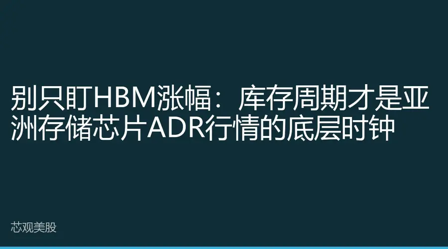 别只盯HBM涨幅：库存周期才是亚洲存储芯片ADR行情的底层时钟